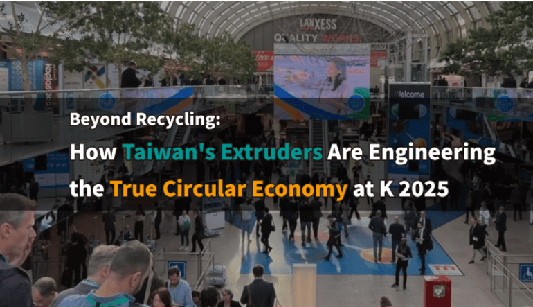Beyond Recycling: How Taiwan's Extruders Are Engineering the True Circular Economy at K 2025