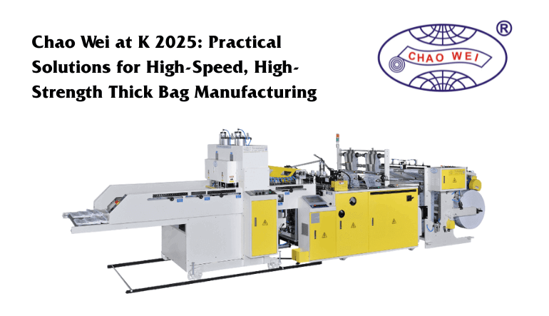 Chao Wei at K 2025: Practical Solutions for High-Speed, High-Strength Thick Bag Manufacturing